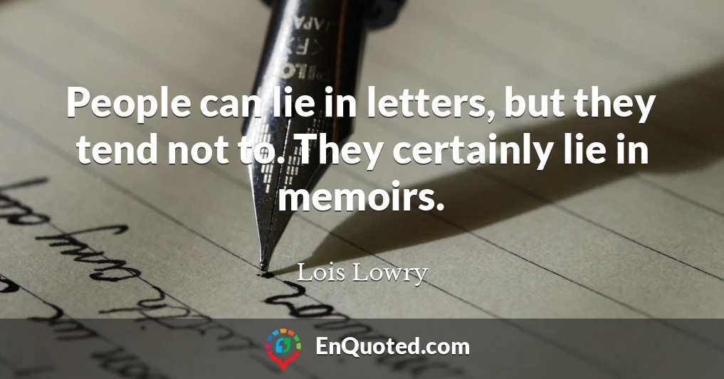 People can lie in letters, but they tend not to. They certainly lie in memoirs.