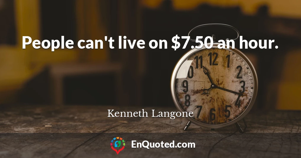 People can't live on $7.50 an hour.