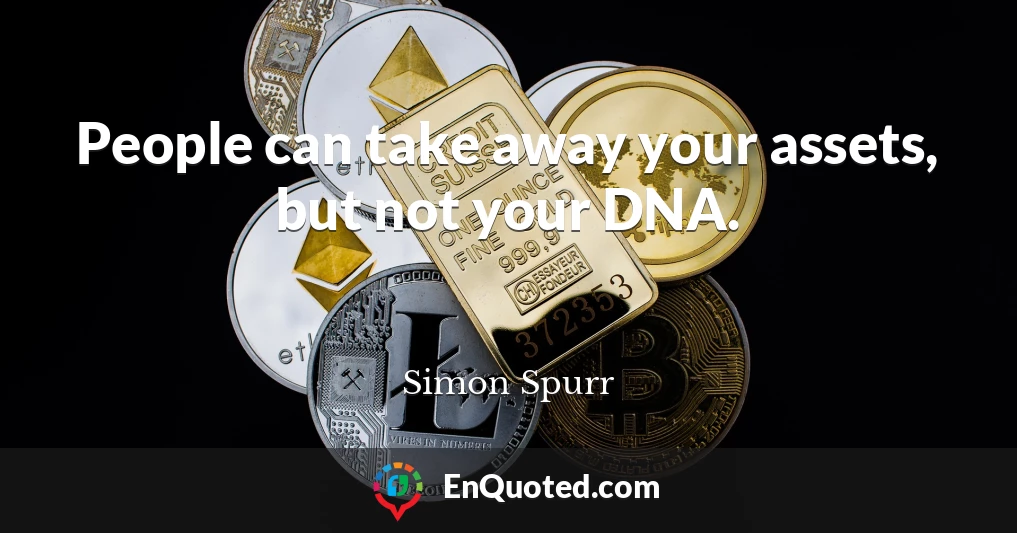 People can take away your assets, but not your DNA.