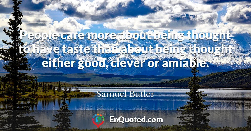 People care more about being thought to have taste than about being thought either good, clever or amiable.