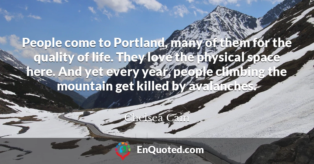People come to Portland, many of them for the quality of life. They love the physical space here. And yet every year, people climbing the mountain get killed by avalanches.