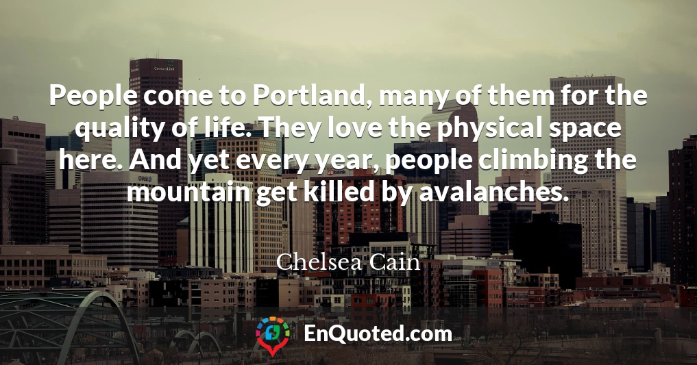 People come to Portland, many of them for the quality of life. They love the physical space here. And yet every year, people climbing the mountain get killed by avalanches.