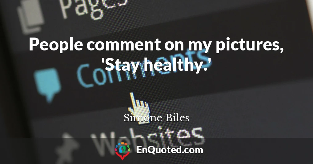 People comment on my pictures, 'Stay healthy.'