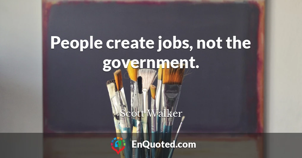 People create jobs, not the government.