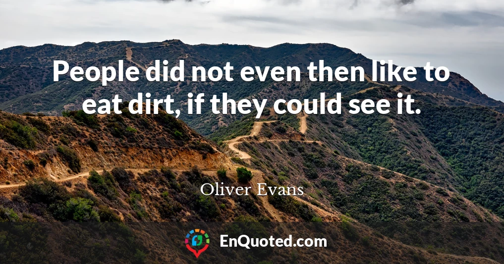 People did not even then like to eat dirt, if they could see it.