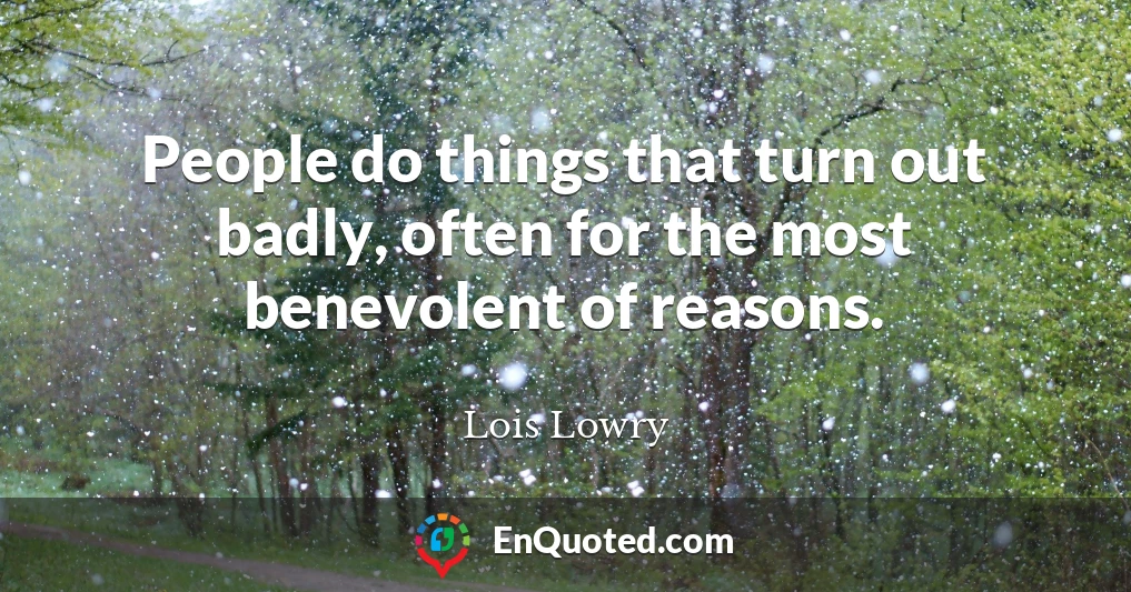 People do things that turn out badly, often for the most benevolent of reasons.