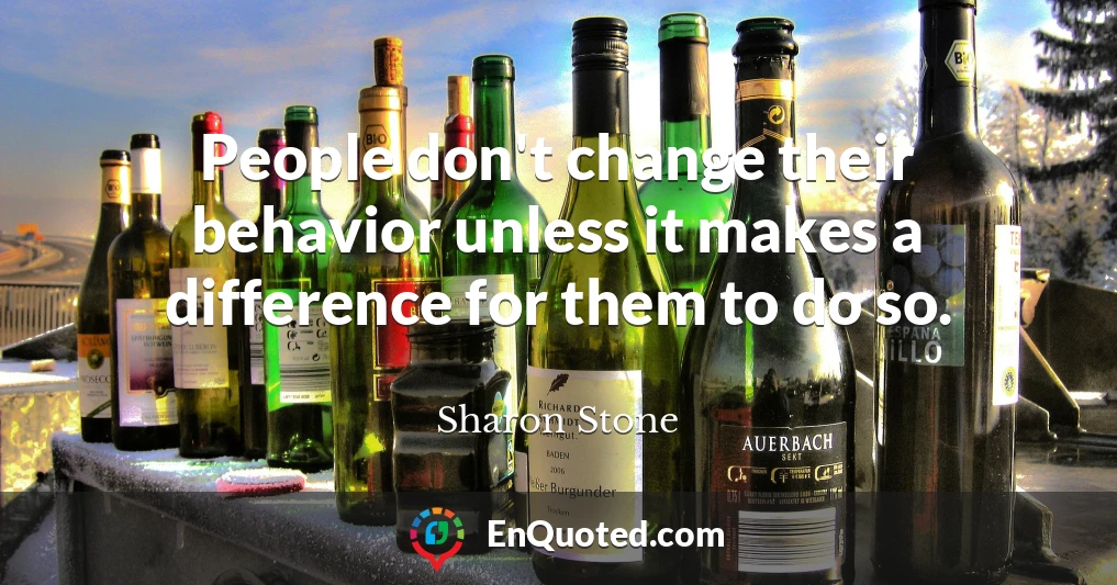 People don't change their behavior unless it makes a difference for them to do so.