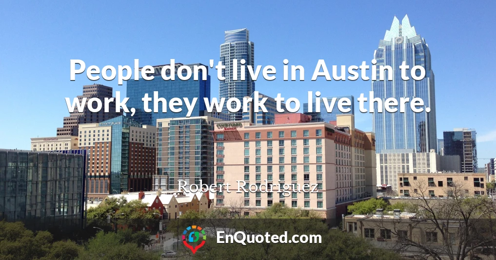 People don't live in Austin to work, they work to live there.