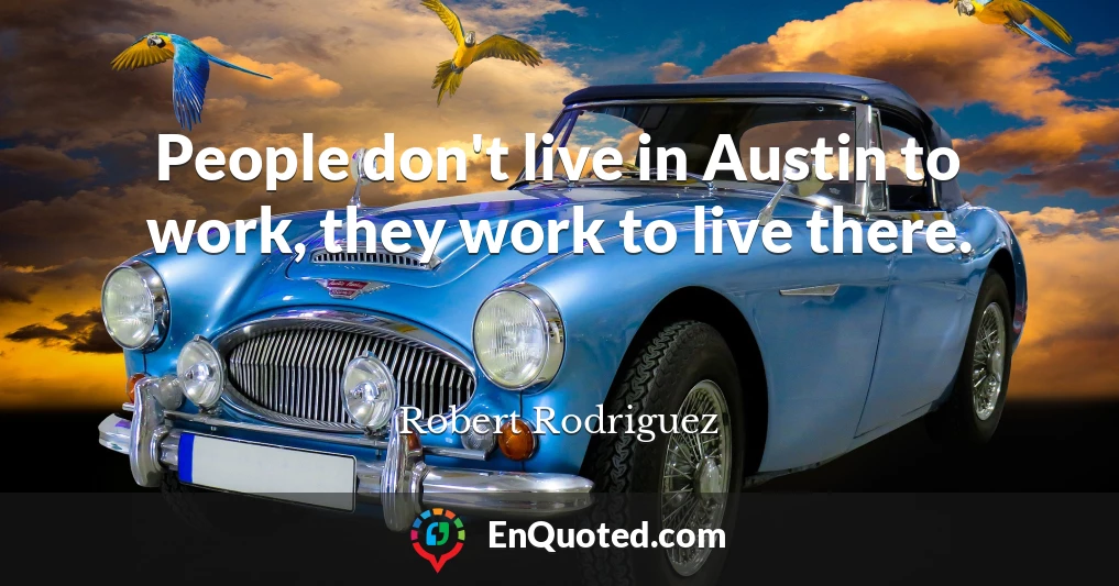 People don't live in Austin to work, they work to live there.