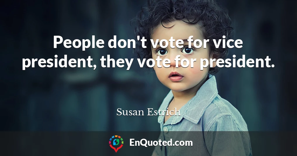 People don't vote for vice president, they vote for president.