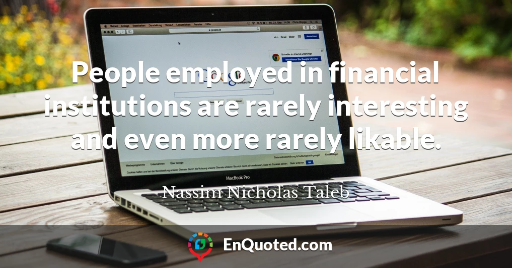 People employed in financial institutions are rarely interesting and even more rarely likable.