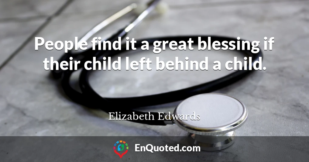 People find it a great blessing if their child left behind a child.