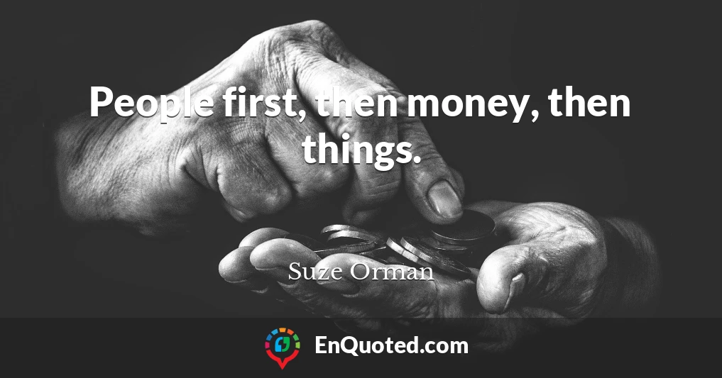 People first, then money, then things.