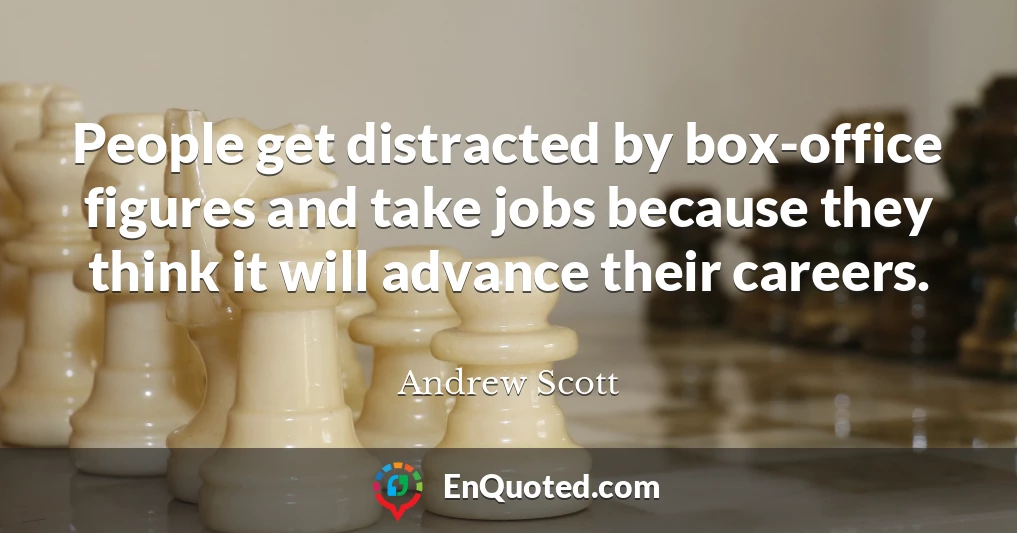 People get distracted by box-office figures and take jobs because they think it will advance their careers.