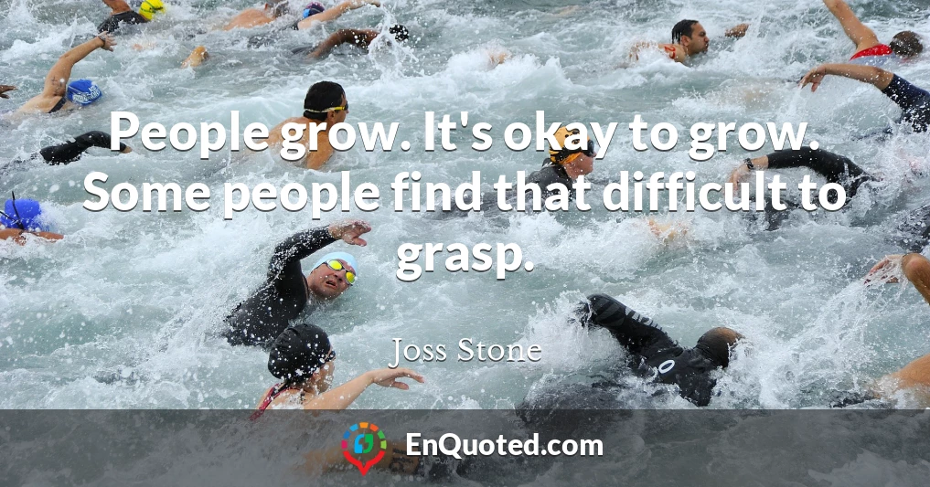 People grow. It's okay to grow. Some people find that difficult to grasp.