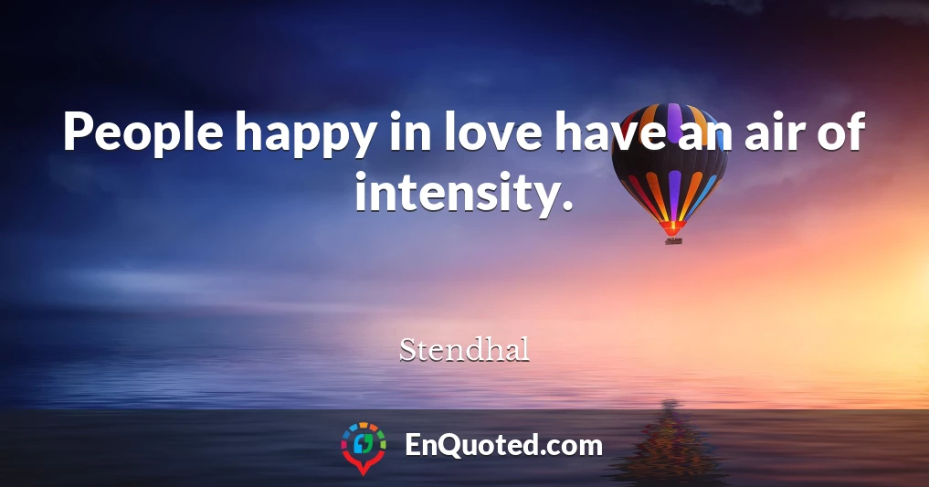 People happy in love have an air of intensity.
