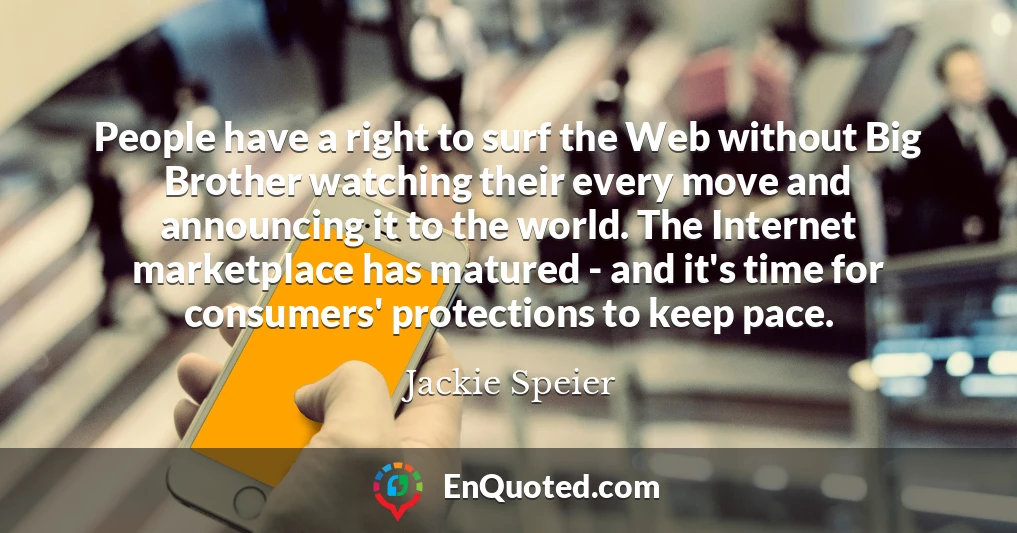 People have a right to surf the Web without Big Brother watching their every move and announcing it to the world. The Internet marketplace has matured - and it's time for consumers' protections to keep pace.