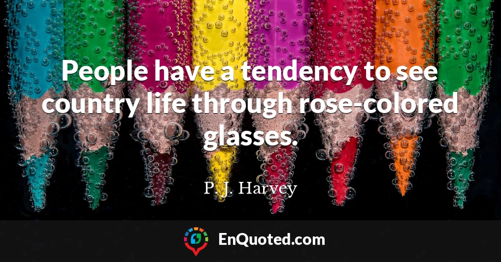 People have a tendency to see country life through rose-colored glasses.