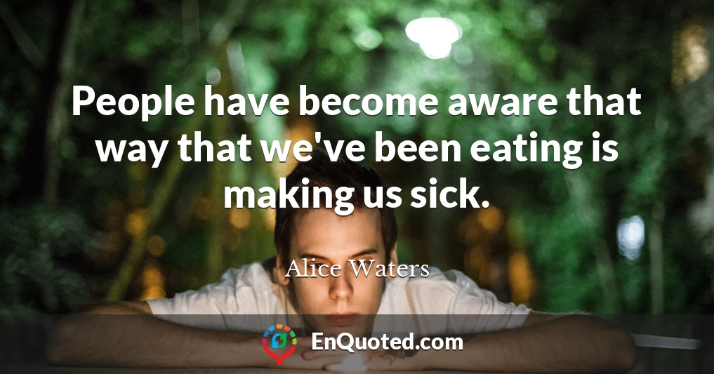 People have become aware that way that we've been eating is making us sick.