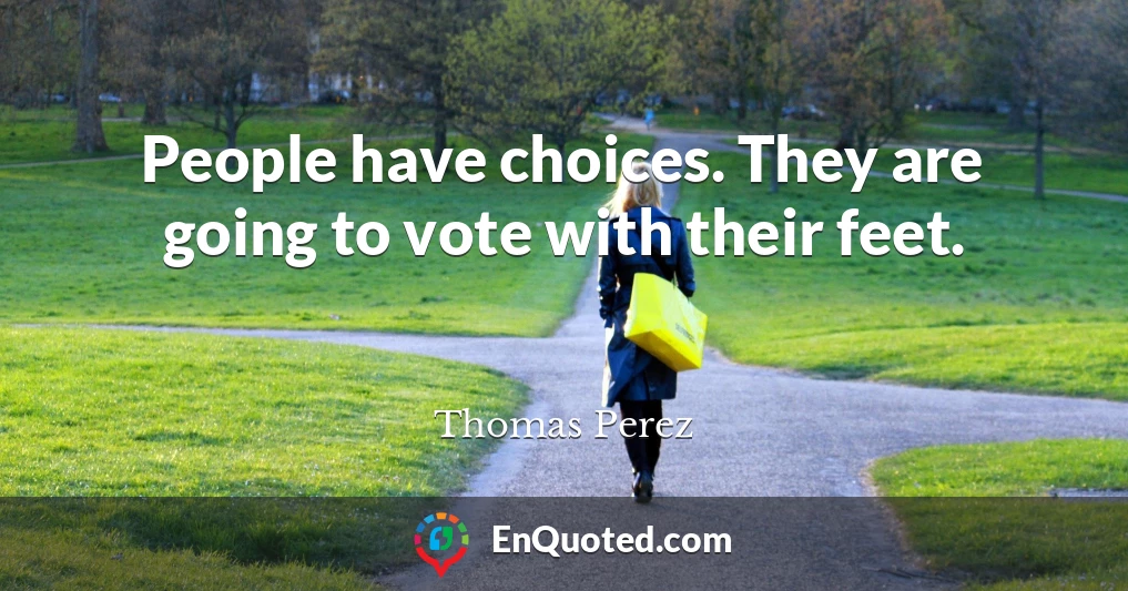 People have choices. They are going to vote with their feet.