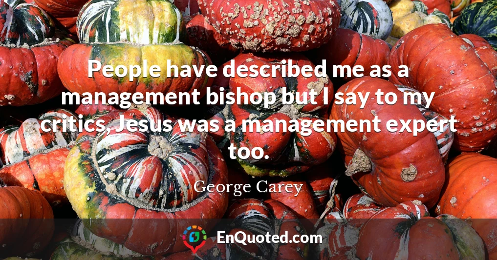 People have described me as a management bishop but I say to my critics, Jesus was a management expert too.