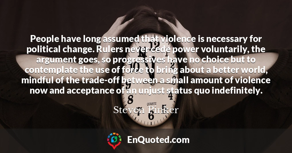 People have long assumed that violence is necessary for political change. Rulers never cede power voluntarily, the argument goes, so progressives have no choice but to contemplate the use of force to bring about a better world, mindful of the trade-off between a small amount of violence now and acceptance of an unjust status quo indefinitely.