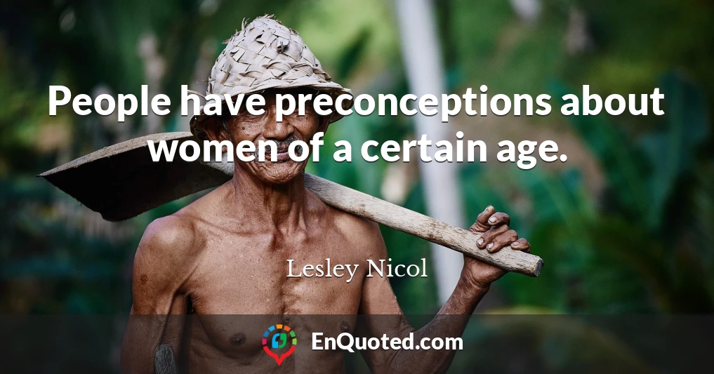 People have preconceptions about women of a certain age.