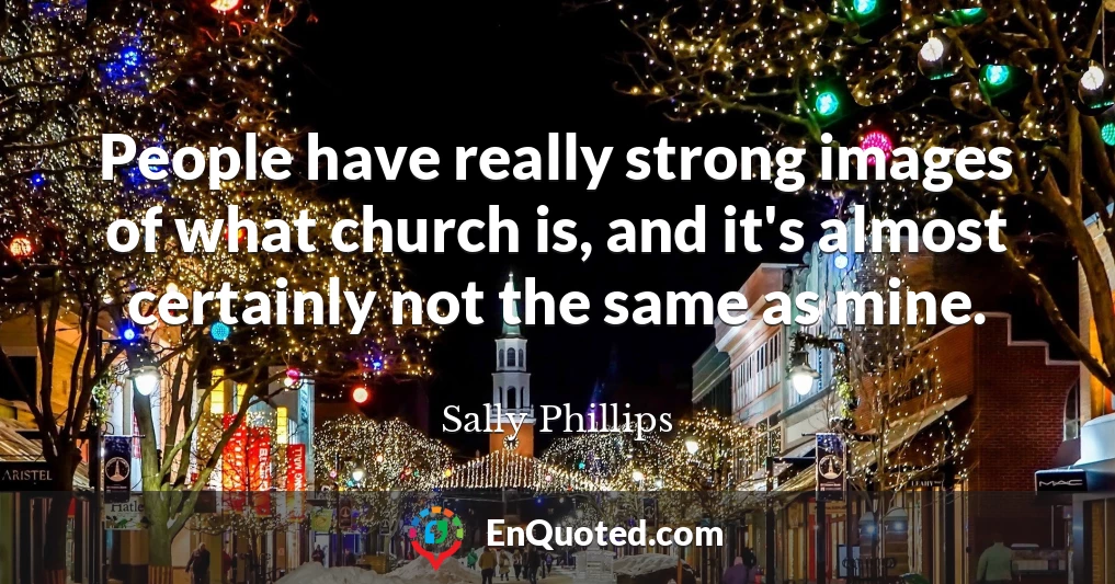 People have really strong images of what church is, and it's almost certainly not the same as mine.