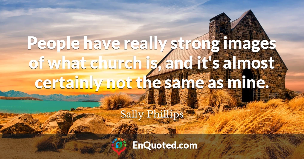 People have really strong images of what church is, and it's almost certainly not the same as mine.