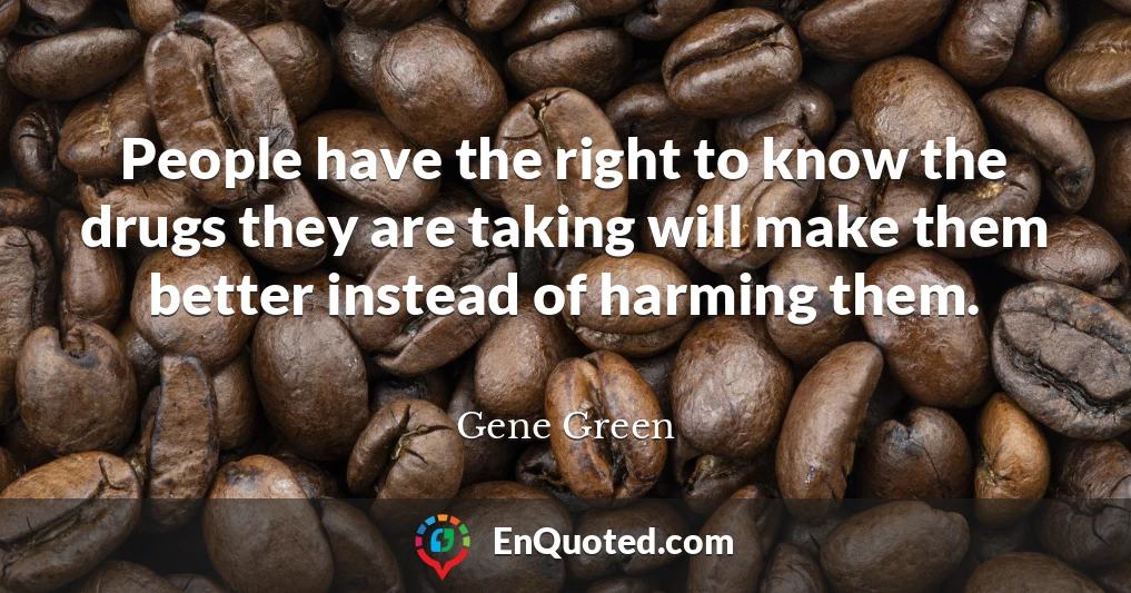 People have the right to know the drugs they are taking will make them better instead of harming them.