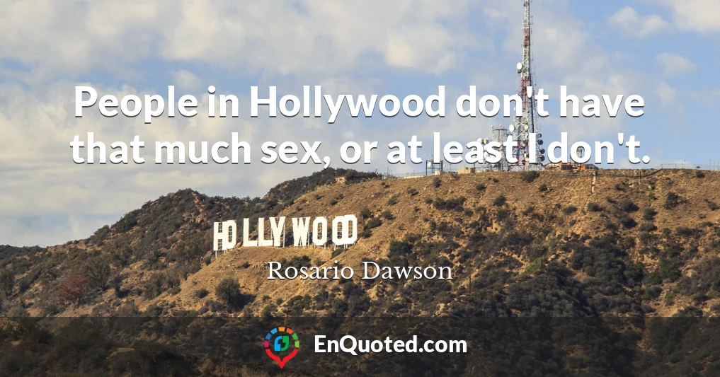 People in Hollywood don't have that much sex, or at least I don't.