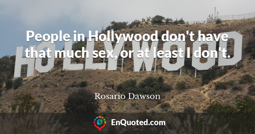 People in Hollywood don't have that much sex, or at least I don't.