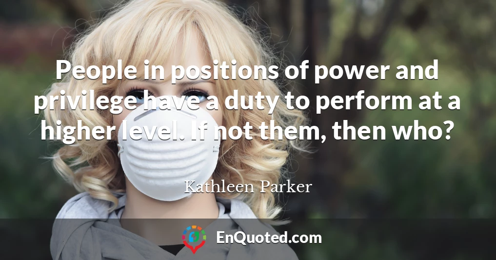 People in positions of power and privilege have a duty to perform at a higher level. If not them, then who?