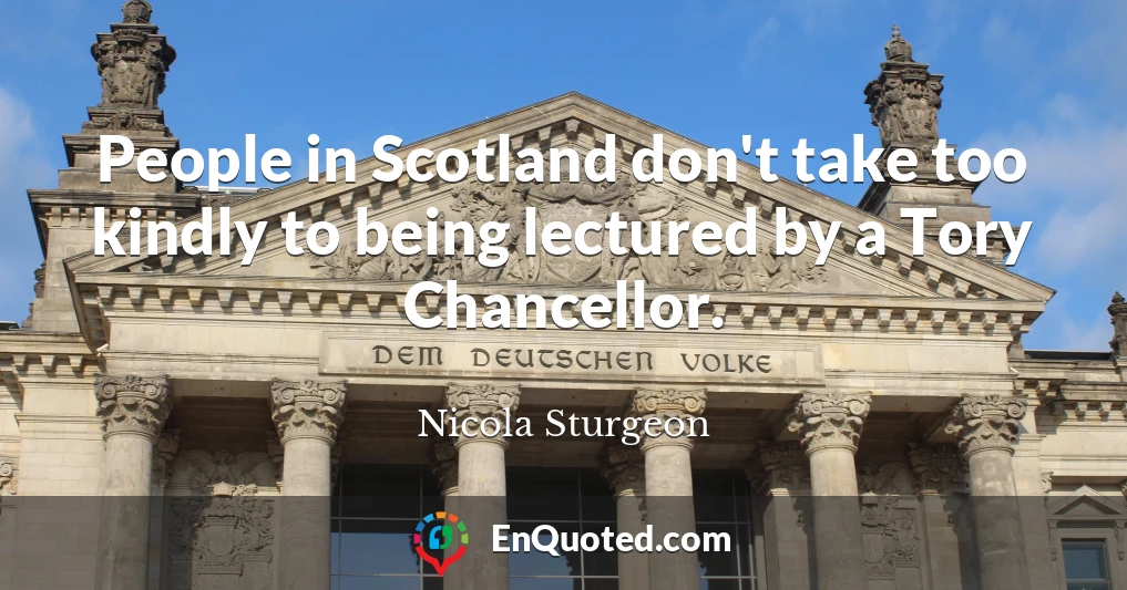 People in Scotland don't take too kindly to being lectured by a Tory Chancellor.