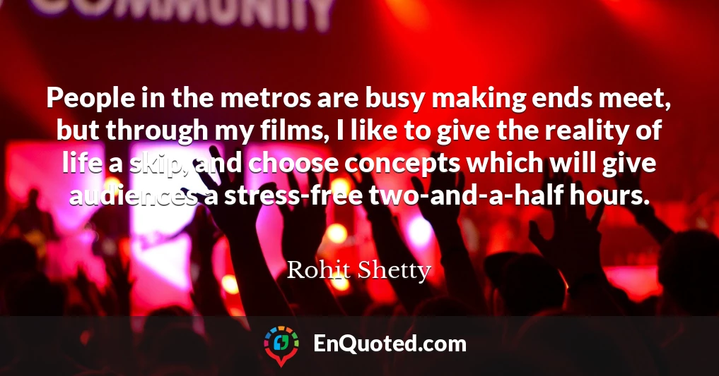 People in the metros are busy making ends meet, but through my films, I like to give the reality of life a skip, and choose concepts which will give audiences a stress-free two-and-a-half hours.