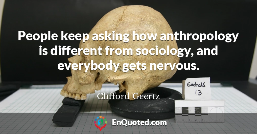 People keep asking how anthropology is different from sociology, and everybody gets nervous.