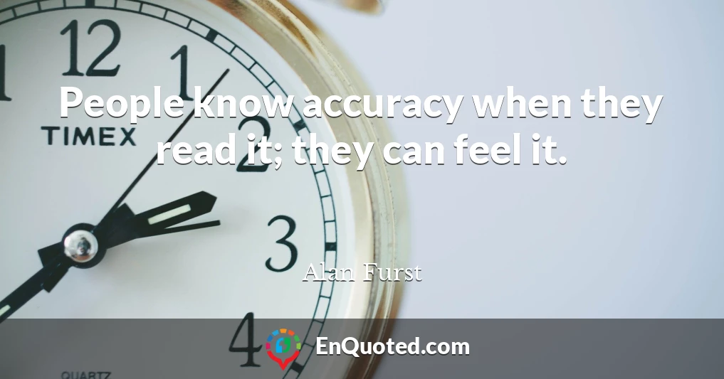 People know accuracy when they read it; they can feel it.