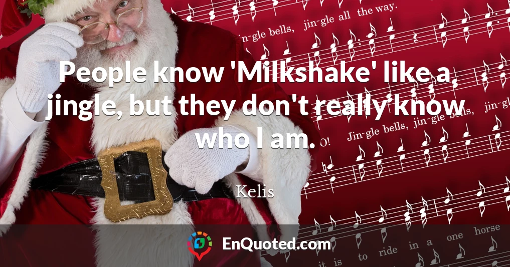 People know 'Milkshake' like a jingle, but they don't really know who I am.