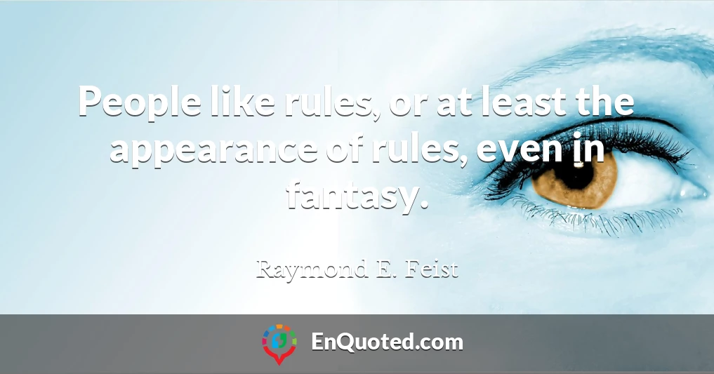 People like rules, or at least the appearance of rules, even in fantasy.