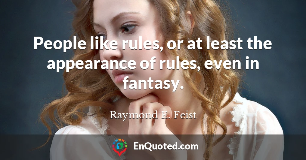 People like rules, or at least the appearance of rules, even in fantasy.