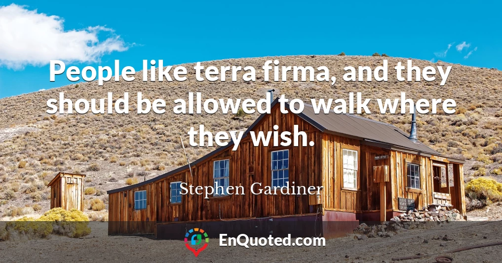 People like terra firma, and they should be allowed to walk where they wish.