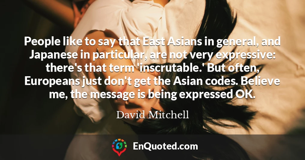 People like to say that East Asians in general, and Japanese in particular, are not very expressive: there's that term 'inscrutable.' But often, Europeans just don't get the Asian codes. Believe me, the message is being expressed OK.