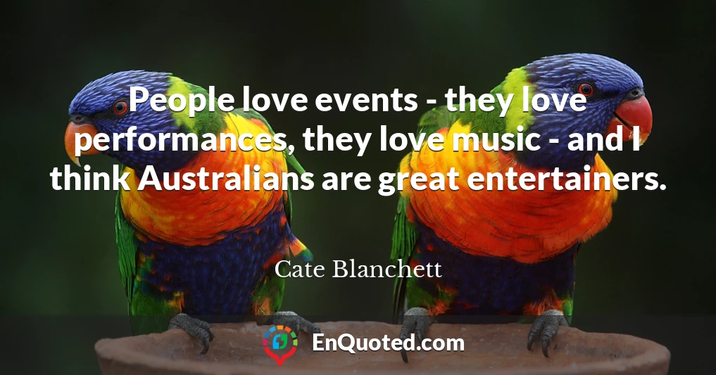People love events - they love performances, they love music - and I think Australians are great entertainers.