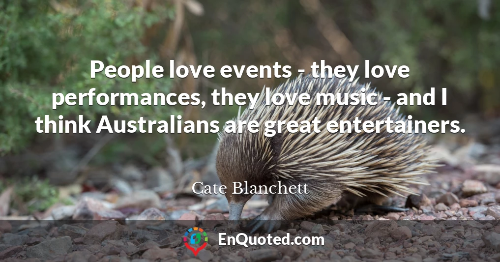 People love events - they love performances, they love music - and I think Australians are great entertainers.