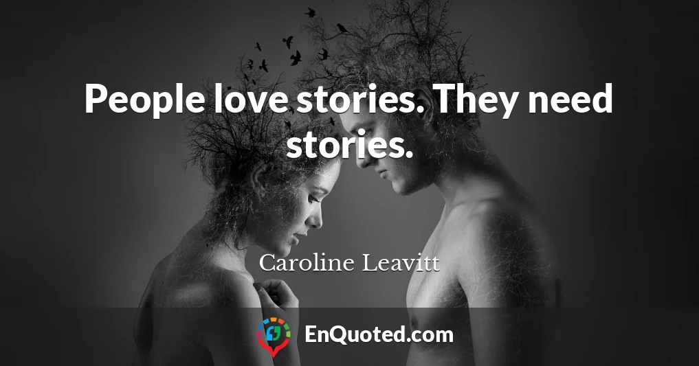 People love stories. They need stories.