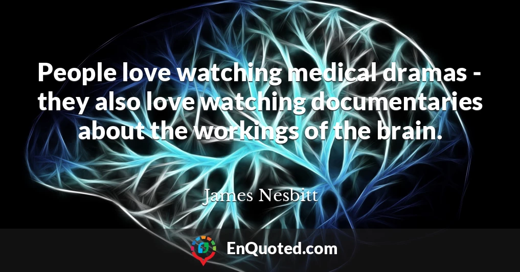 People love watching medical dramas - they also love watching documentaries about the workings of the brain.