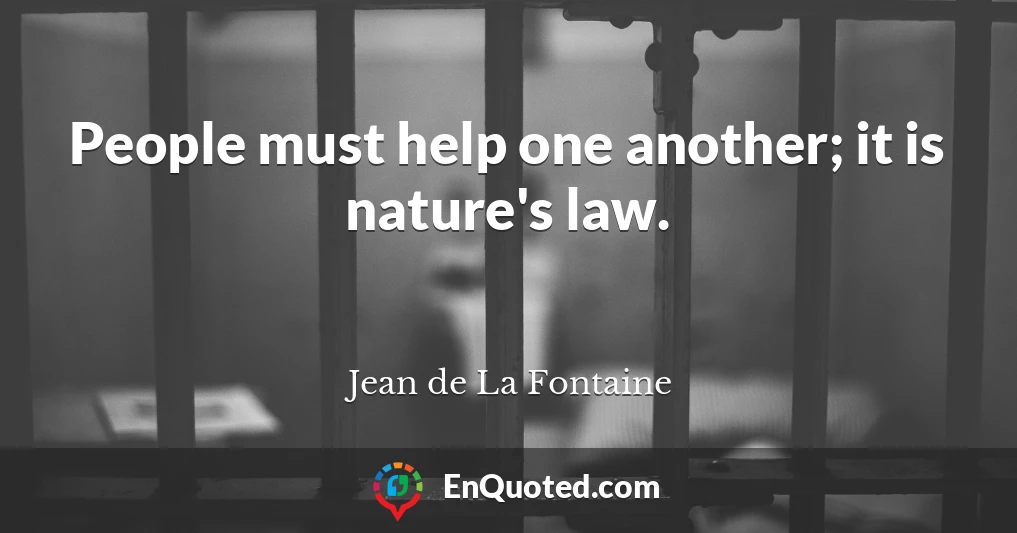 People must help one another; it is nature's law.