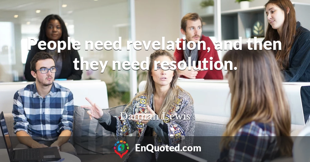 People need revelation, and then they need resolution.