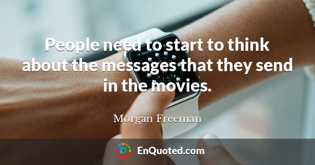 People need to start to think about the messages that they send in the movies.