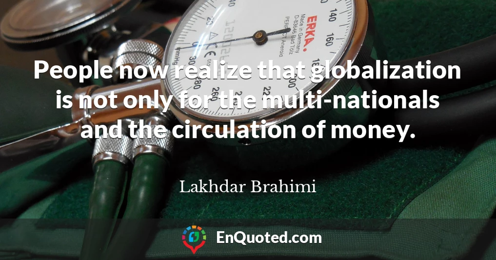People now realize that globalization is not only for the multi-nationals and the circulation of money.